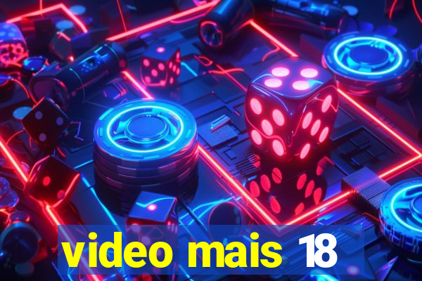 video mais 18